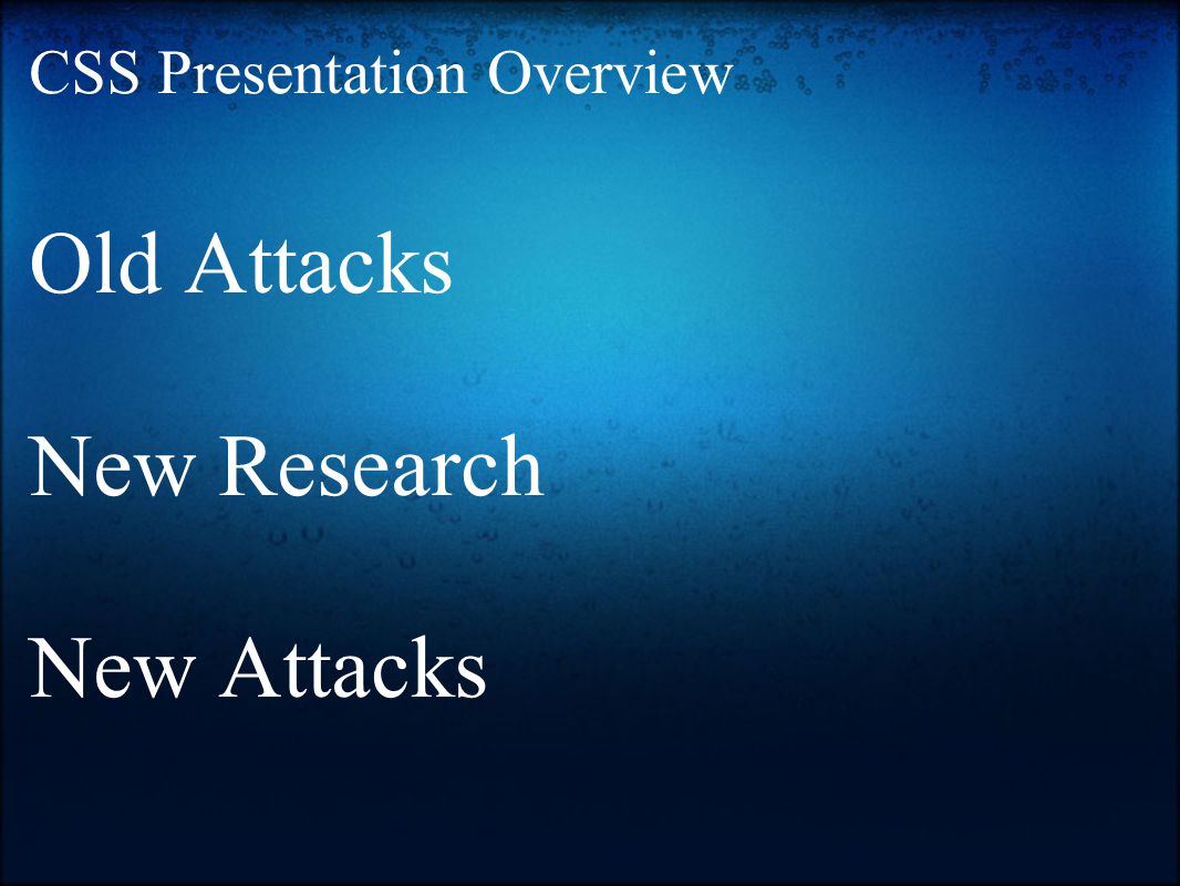 CSS Presentation Overview Old Attacks New Research New Attacks