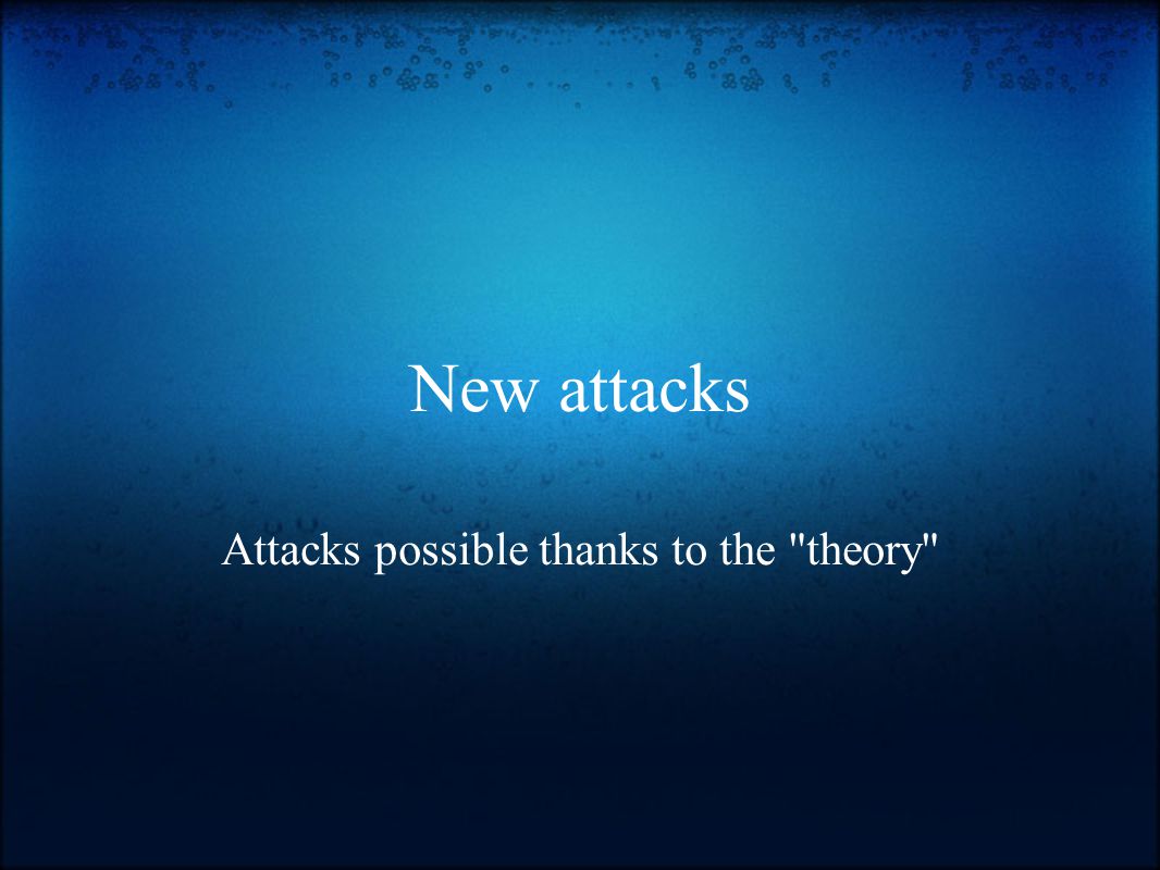New attacks Attacks possible thanks to the theory