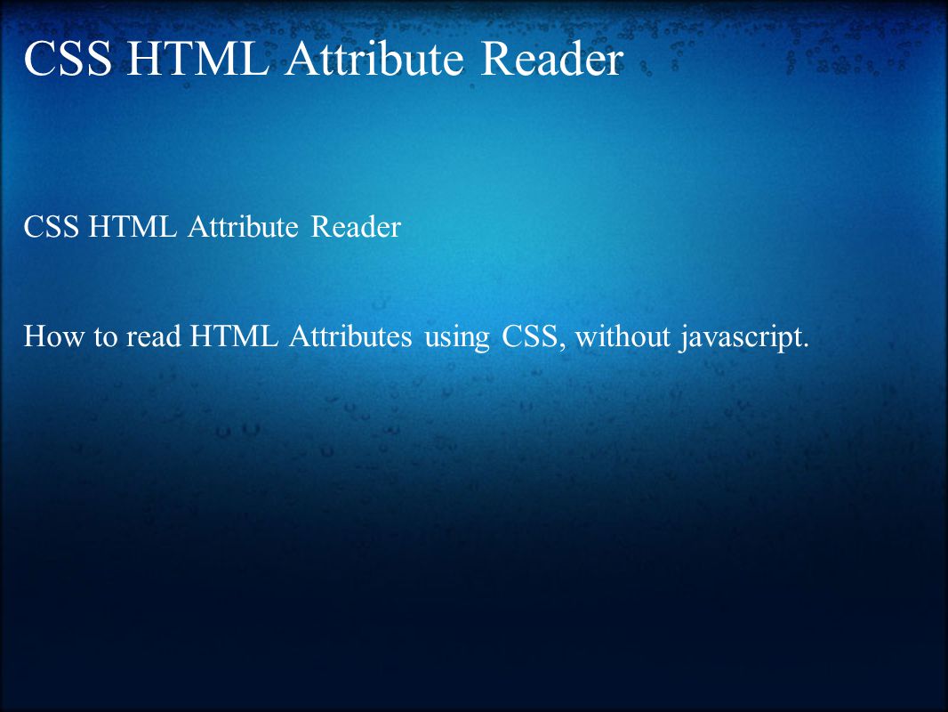 CSS HTML Attribute Reader CSS HTML Attribute Reader How to read HTML Attributes using CSS, without javascript.