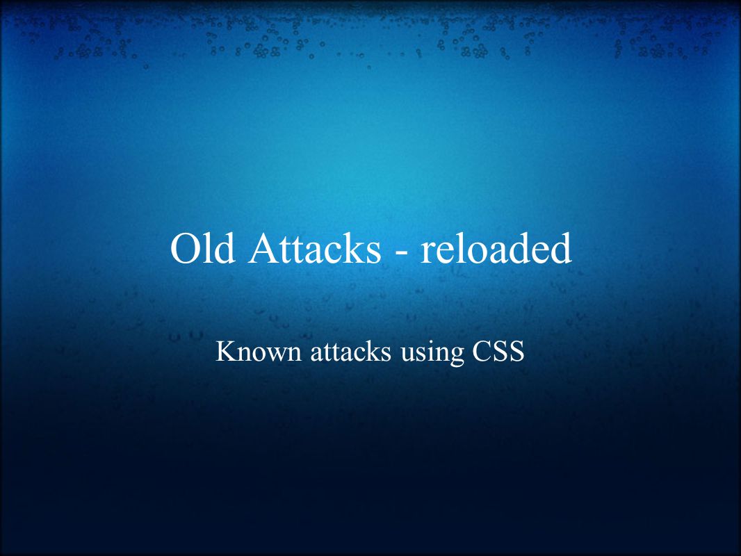 Old Attacks - reloaded Known attacks using CSS