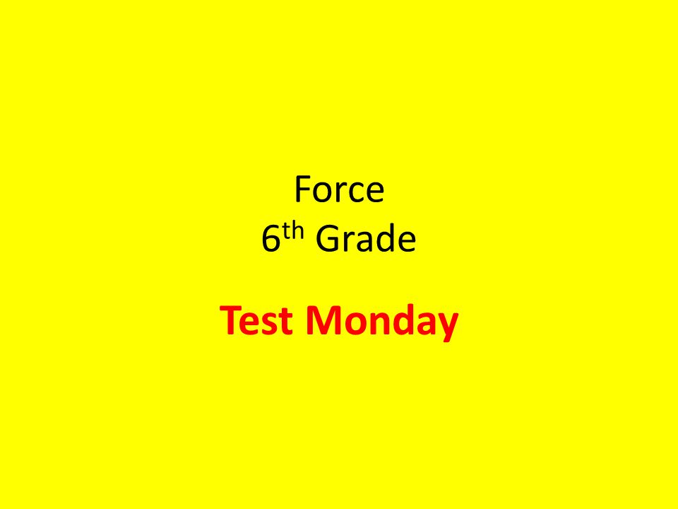 Force 6 th Grade Test Monday