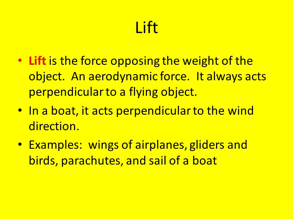 Lift Lift is the force opposing the weight of the object.
