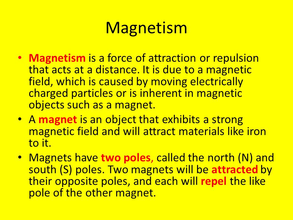 Magnetism Magnetism is a force of attraction or repulsion that acts at a distance.