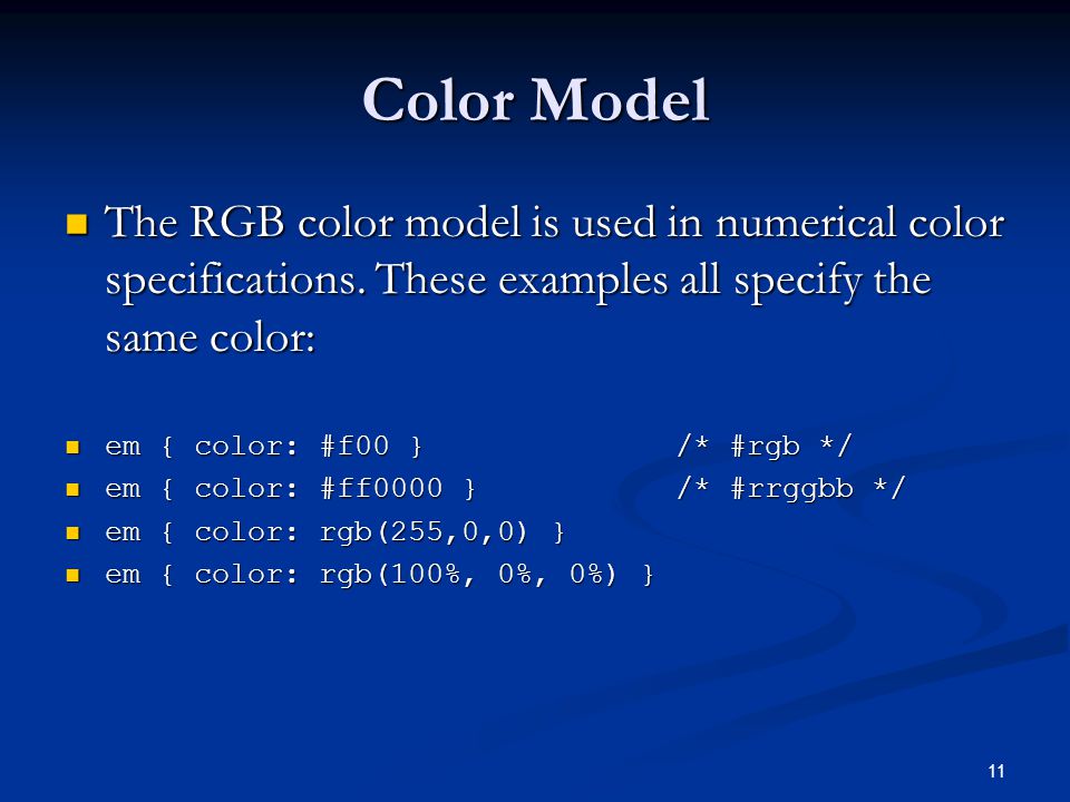 11 Color Model The RGB color model is used in numerical color specifications.