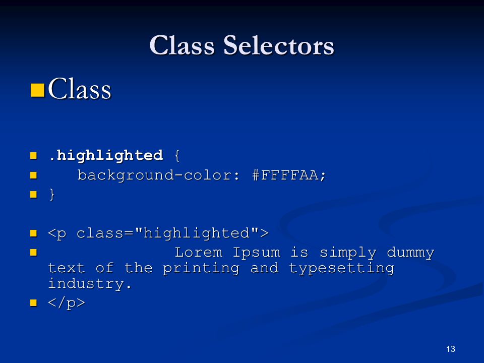 13 Class Selectors Class Class.highlighted {.highlighted { background-color: #FFFFAA; background-color: #FFFFAA; } Lorem Ipsum is simply dummy text of the printing and typesetting industry.