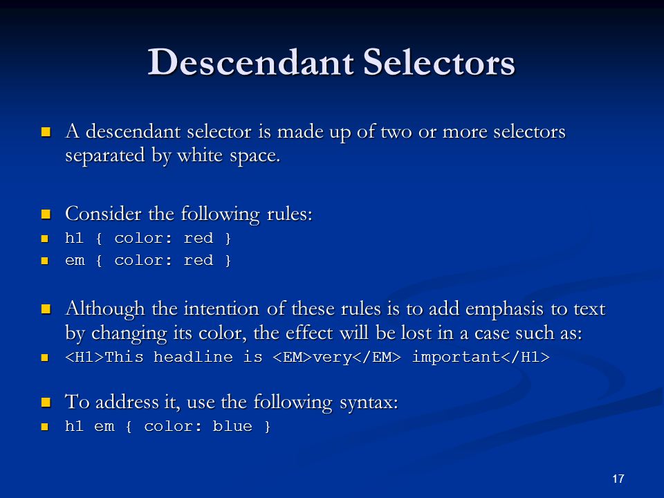 17 Descendant Selectors A descendant selector is made up of two or more selectors separated by white space.