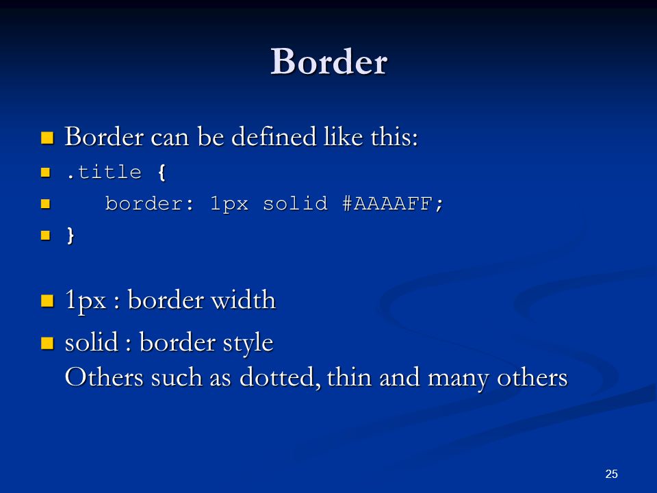 25 Border Border can be defined like this: Border can be defined like this:.title {.title { border: 1px solid #AAAAFF; border: 1px solid #AAAAFF; } 1px : border width 1px : border width solid : border style Others such as dotted, thin and many others solid : border style Others such as dotted, thin and many others