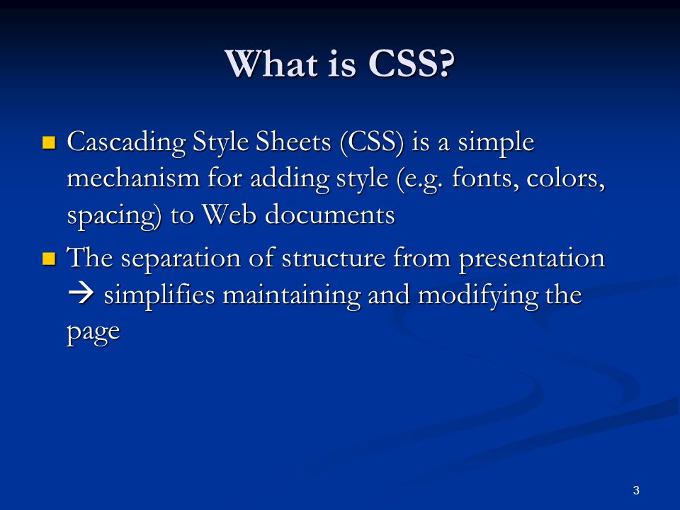 3 What is CSS. Cascading Style Sheets (CSS) is a simple mechanism for adding style (e.g.