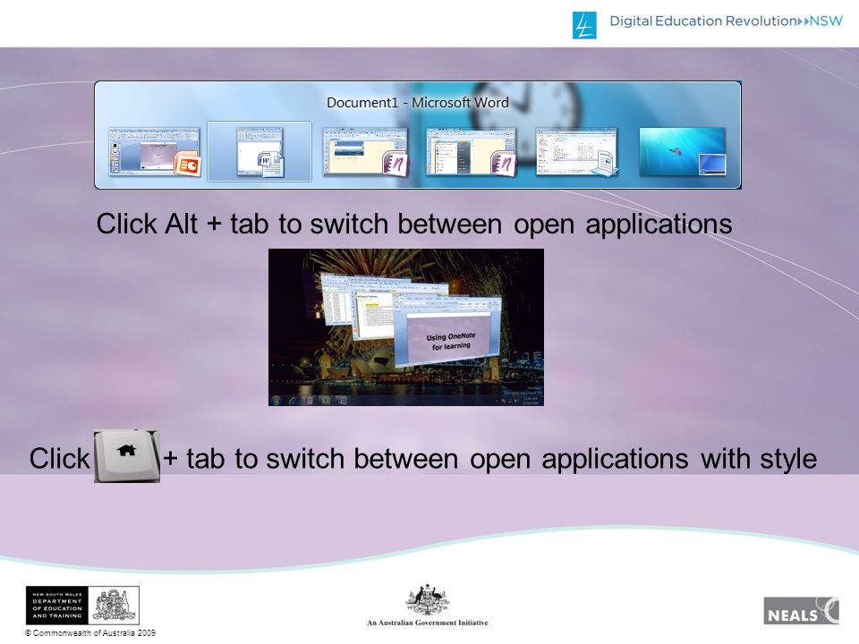 © Commonwealth of Australia 2009 Click Alt + tab to switch between open applications Click + tab to switch between open applications with style
