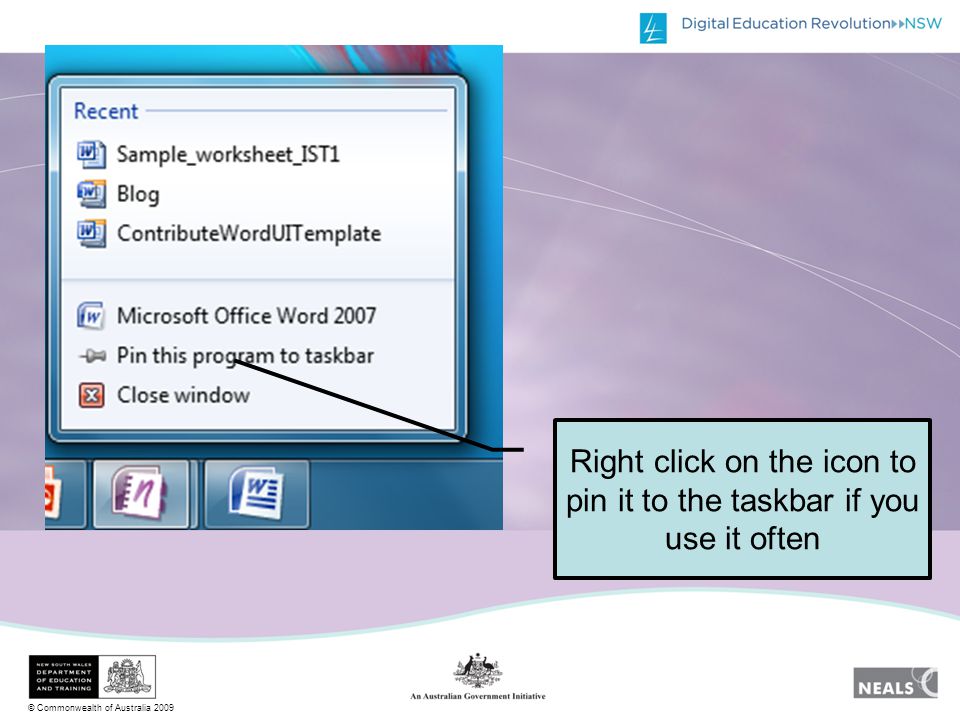 © Commonwealth of Australia 2009 Right click on the icon to pin it to the taskbar if you use it often
