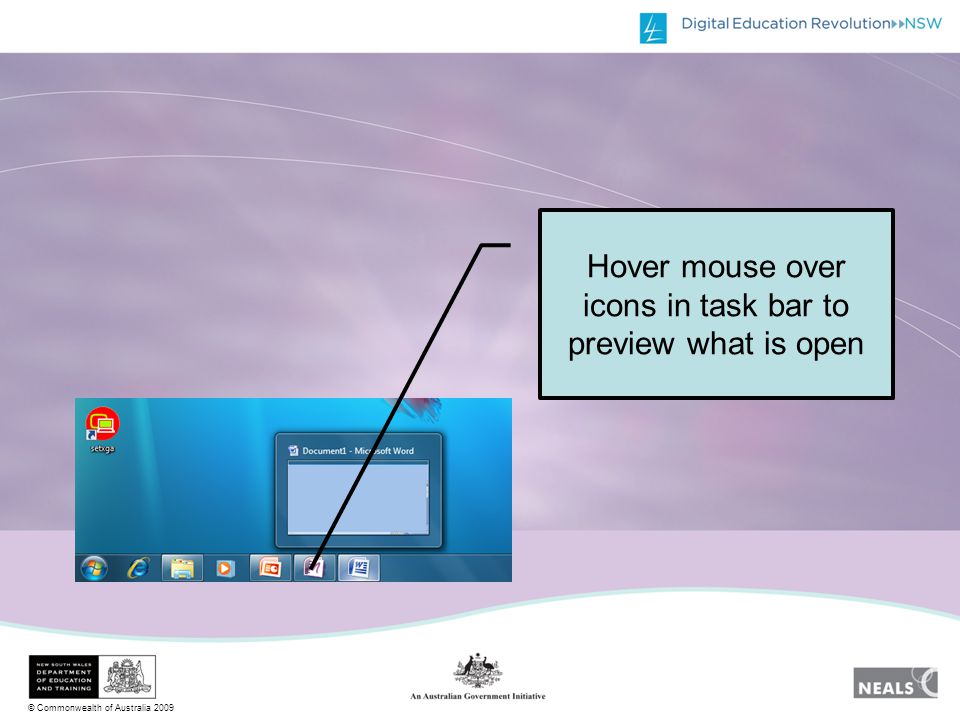 © Commonwealth of Australia 2009 Hover mouse over icons in task bar to preview what is open