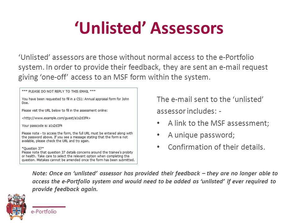 e-Portfolio ‘Unlisted’ Assessors The  sent to the ‘unlisted’ assessor includes: - A link to the MSF assessment; A unique password; Confirmation of their details.