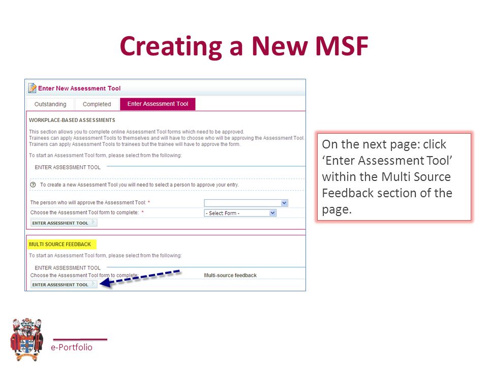 e-Portfolio Creating a New MSF On the next page: click ‘Enter Assessment Tool’ within the Multi Source Feedback section of the page.