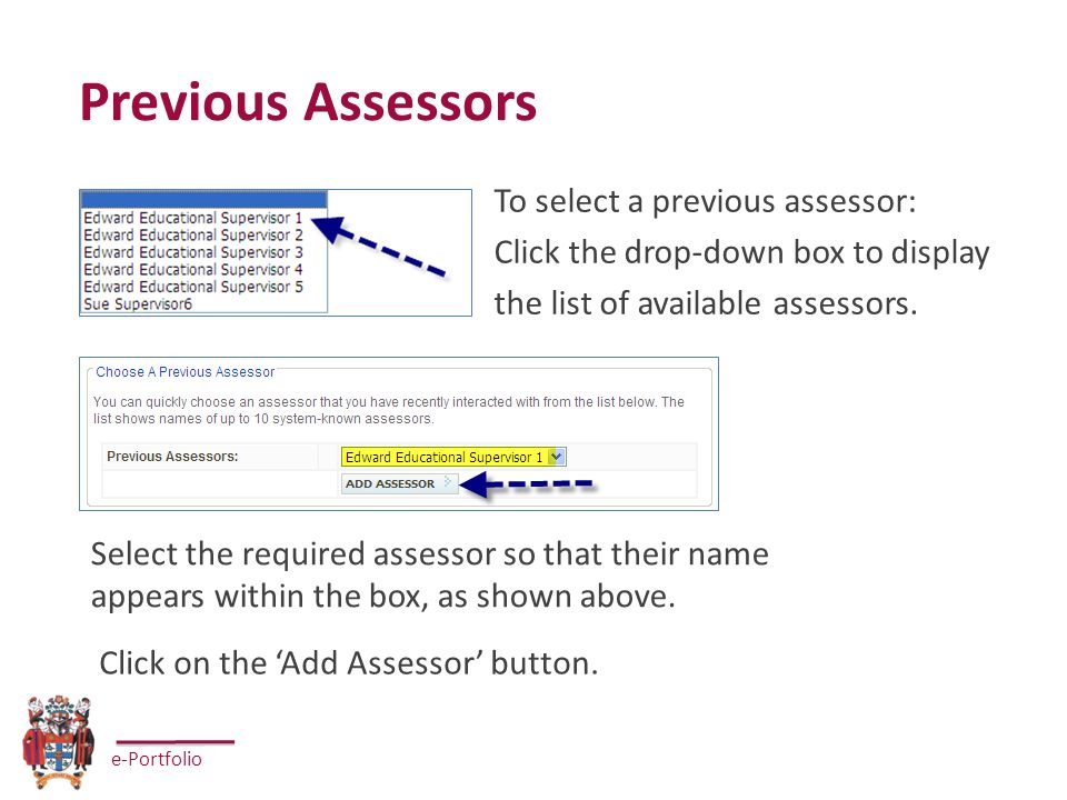 e-Portfolio Previous Assessors To select a previous assessor: Click the drop-down box to display the list of available assessors.