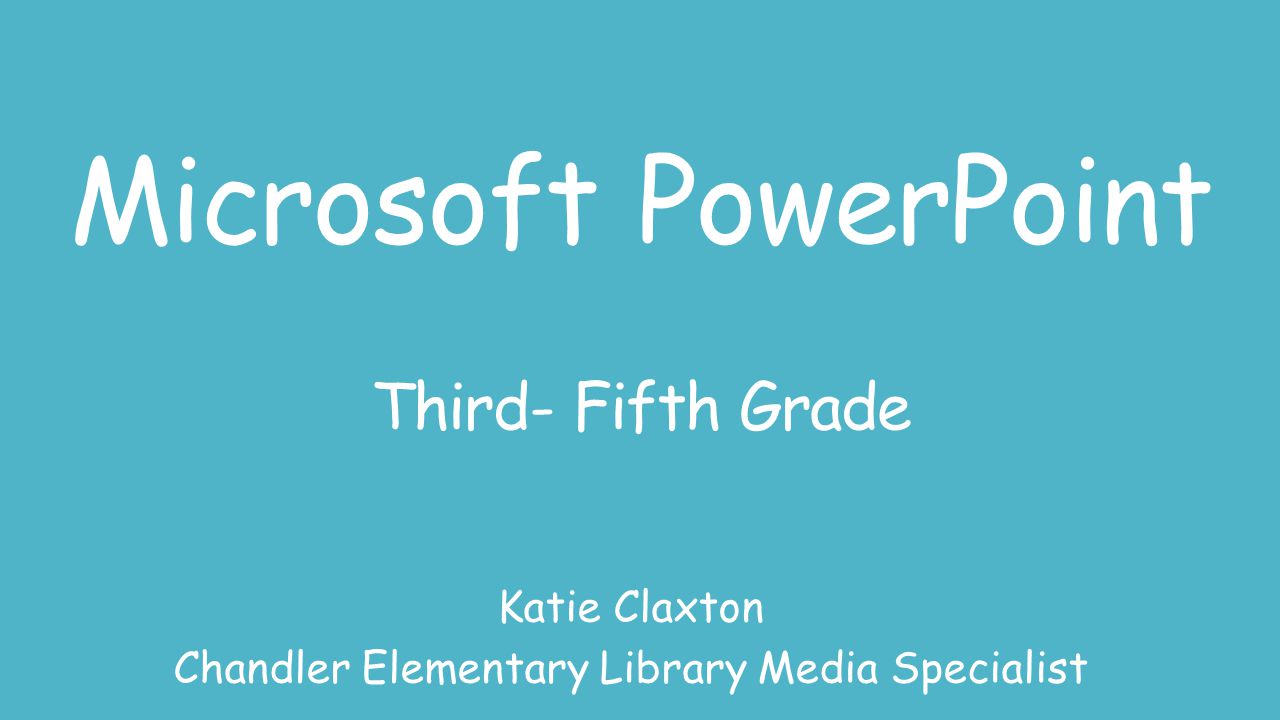 Microsoft PowerPoint Third- Fifth Grade Katie Claxton Chandler Elementary Library Media Specialist