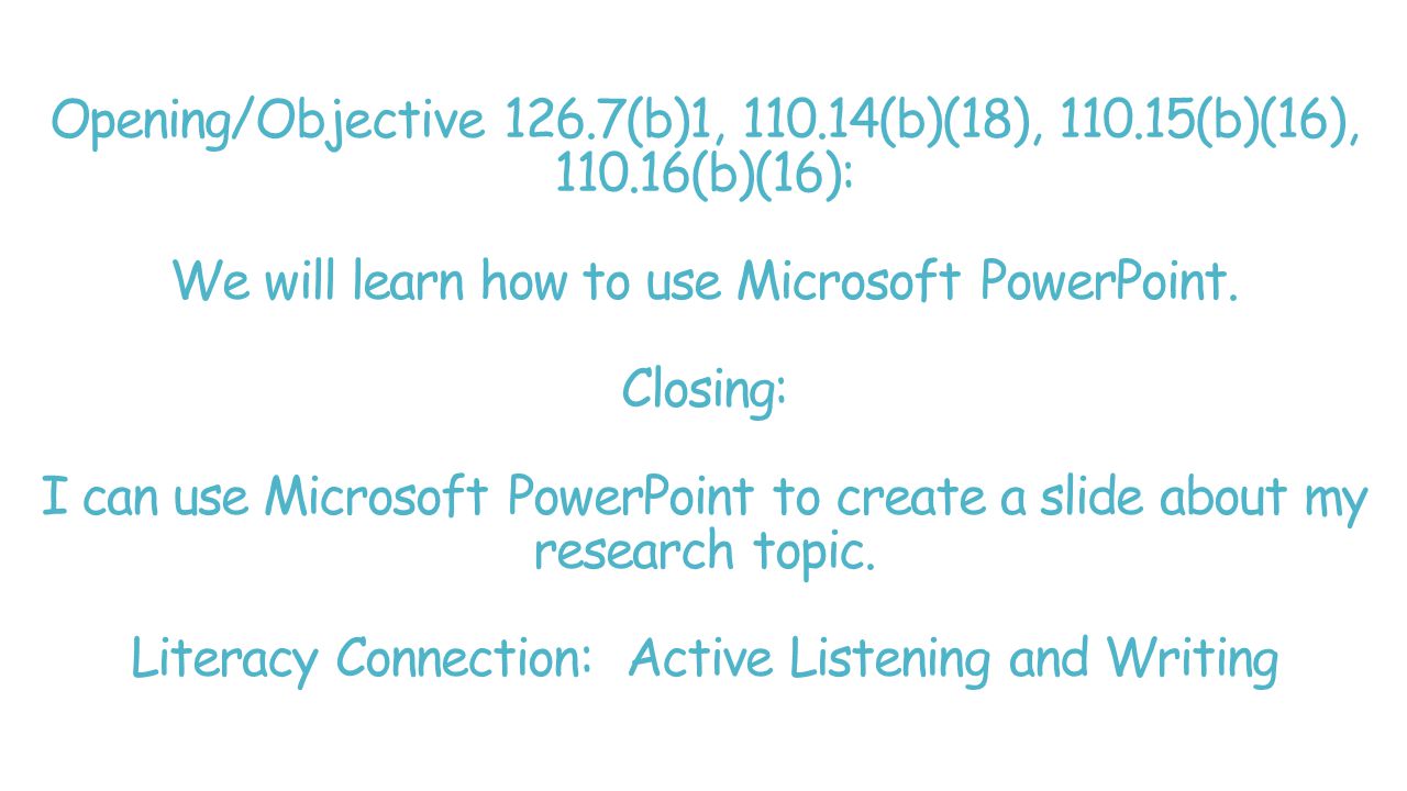 Opening/Objective 126.7(b)1, (b)(18), (b)(16), (b)(16): We will learn how to use Microsoft PowerPoint.