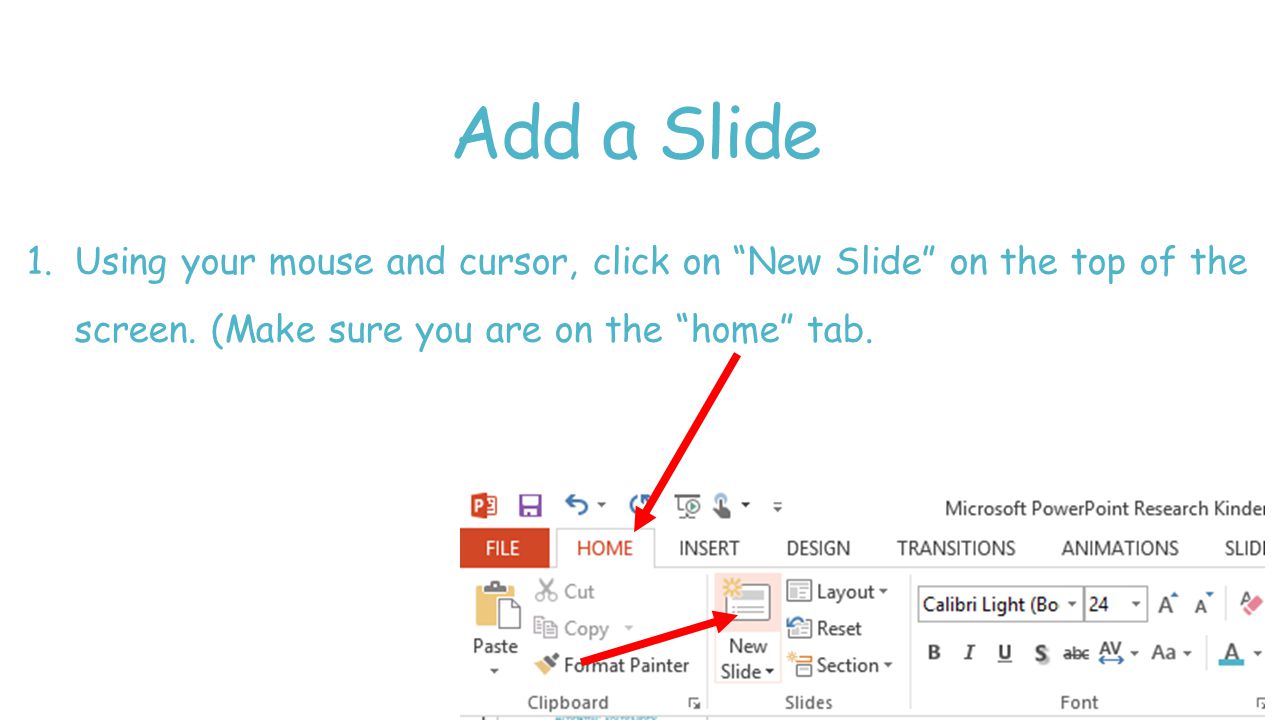 Add a Slide 1.Using your mouse and cursor, click on New Slide on the top of the screen.