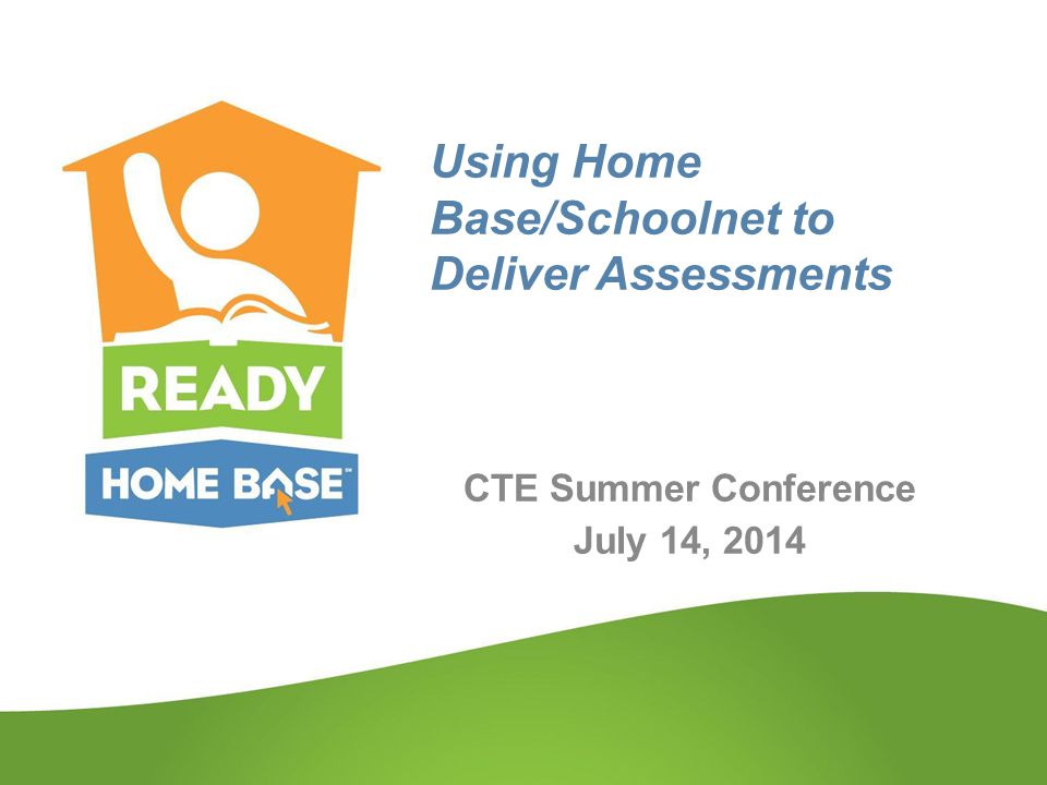 Using Home Base/Schoolnet to Deliver Assessments CTE Summer Conference July 14, 2014