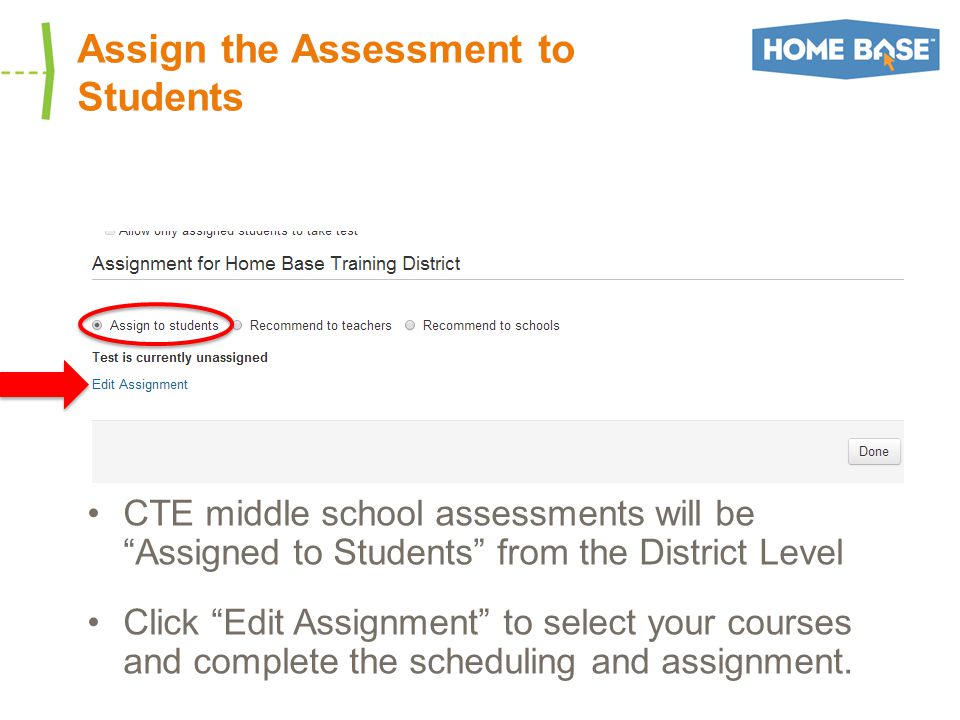 Assign the Assessment to Students CTE middle school assessments will be Assigned to Students from the District Level Click Edit Assignment to select your courses and complete the scheduling and assignment.