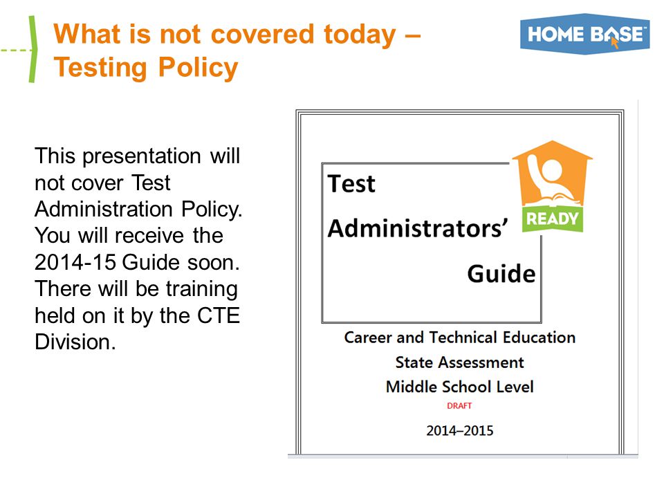 What is not covered today – Testing Policy This presentation will not cover Test Administration Policy.