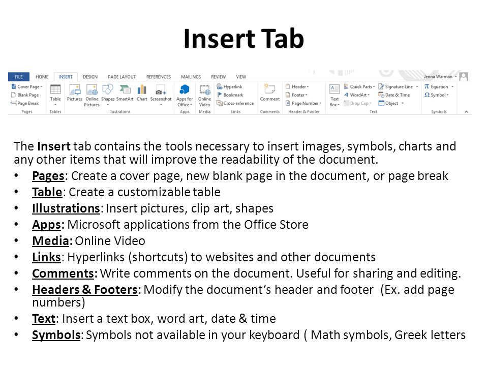 Insert Tab The Insert tab contains the tools necessary to insert images, symbols, charts and any other items that will improve the readability of the document.