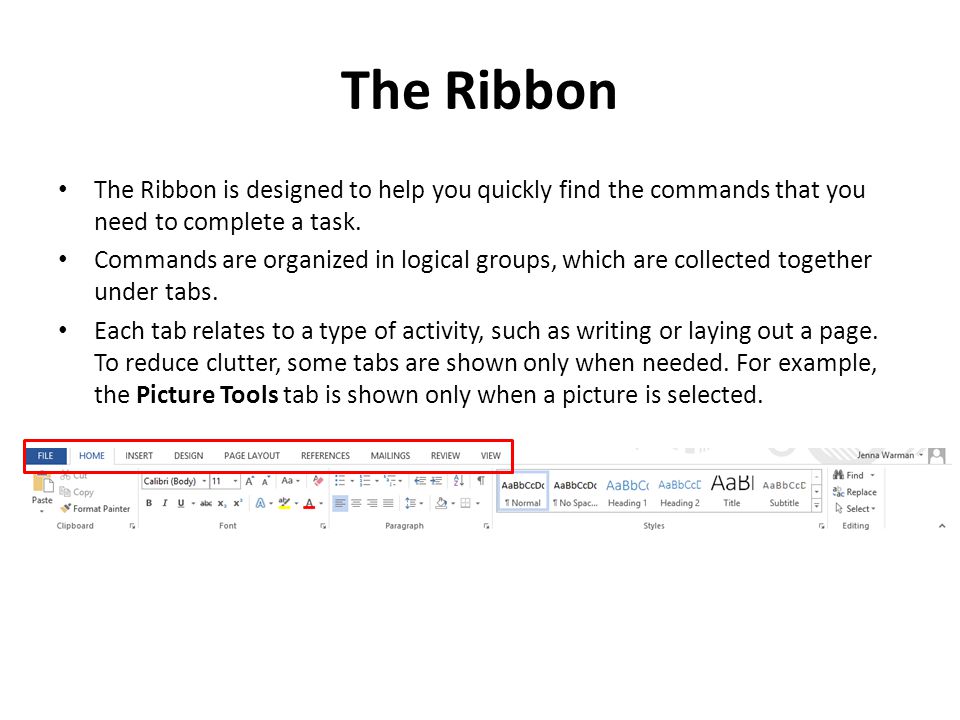 The Ribbon The Ribbon is designed to help you quickly find the commands that you need to complete a task.