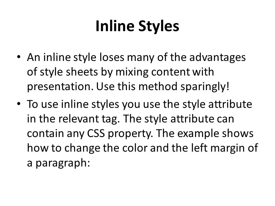 Inline Styles An inline style loses many of the advantages of style sheets by mixing content with presentation.