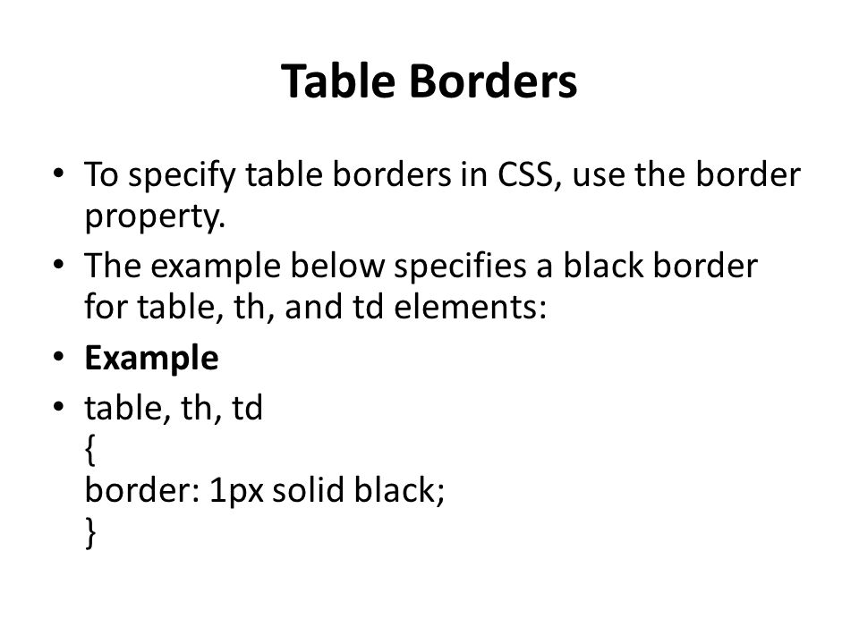 Table Borders To specify table borders in CSS, use the border property.