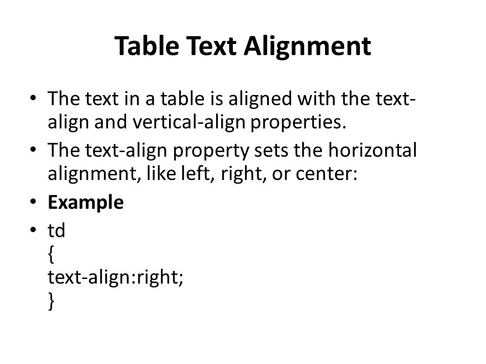 Table Text Alignment The text in a table is aligned with the text- align and vertical-align properties.