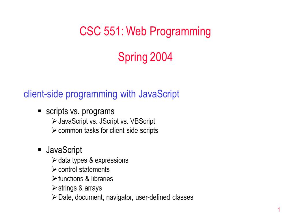 1 CSC 551: Web Programming Spring 2004 client-side programming with JavaScript  scripts vs.