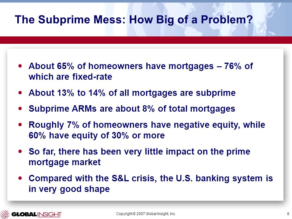Copyright © 2007 Global Insight, Inc.8 The Subprime Mess: How Big of a Problem.