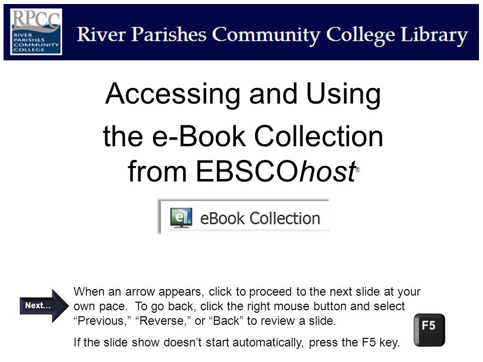 Accessing and Using the e-Book Collection from EBSCOhost ® When an arrow appears, click to proceed to the next slide at your own pace.