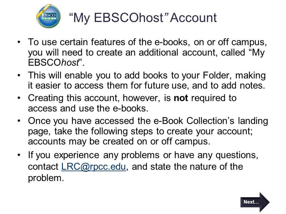My EBSCOhost Account To use certain features of the e-books, on or off campus, you will need to create an additional account, called My EBSCOhost .