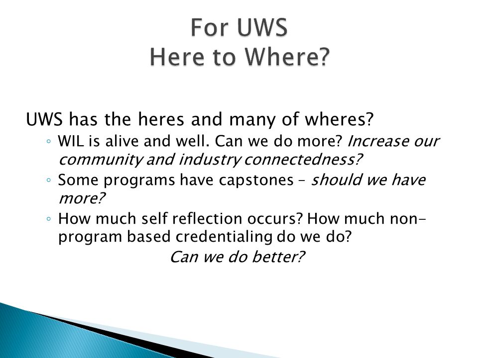 UWS has the heres and many of wheres. ◦ WIL is alive and well.