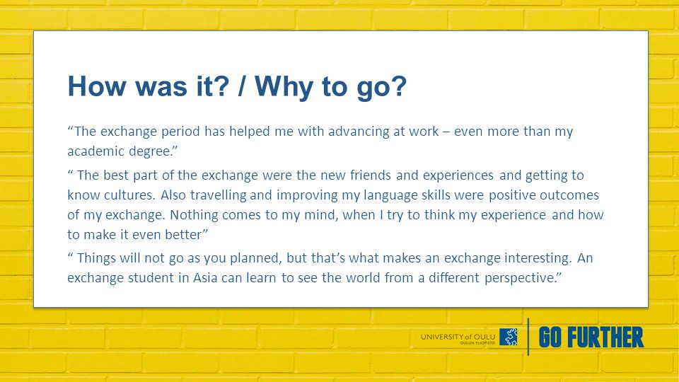 The exchange period has helped me with advancing at work – even more than my academic degree. The best part of the exchange were the new friends and experiences and getting to know cultures.