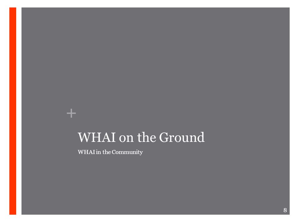 + WHAI on the Ground WHAI in the Community 8