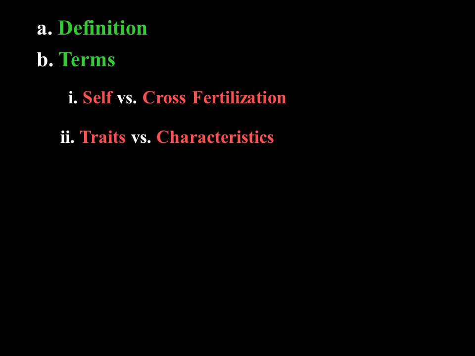 a. Definition b. Terms i. Self vs. Cross Fertilization ii. Traits vs. Characteristics