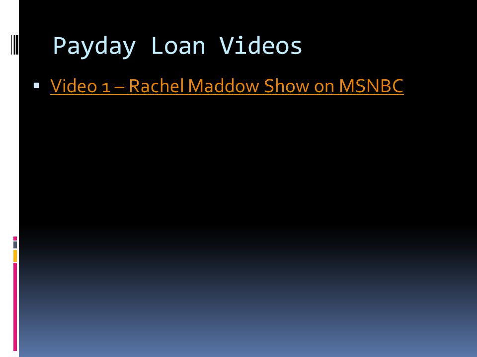 Payday Loan Videos  Video 1 – Rachel Maddow Show on MSNBC Video 1 – Rachel Maddow Show on MSNBC