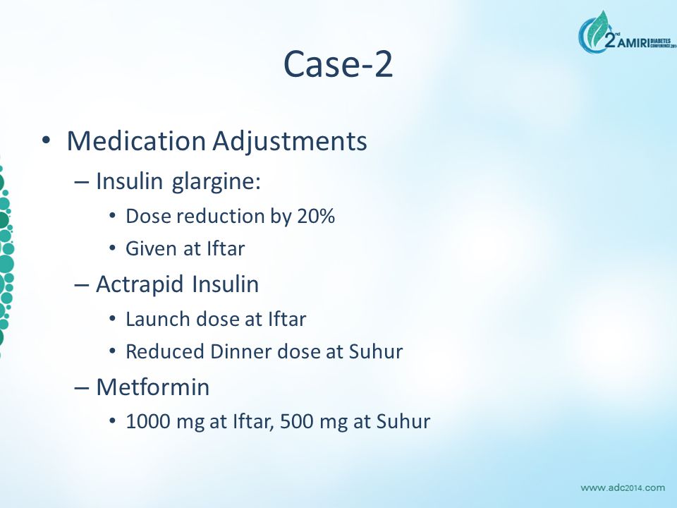 Case-2 Medication Adjustments – Insulin glargine: Dose reduction by 20% Given at Iftar – Actrapid Insulin Launch dose at Iftar Reduced Dinner dose at Suhur – Metformin 1000 mg at Iftar, 500 mg at Suhur
