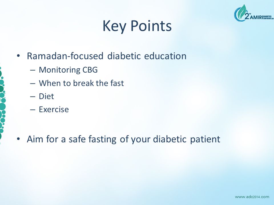 Key Points Ramadan-focused diabetic education – Monitoring CBG – When to break the fast – Diet – Exercise Aim for a safe fasting of your diabetic patient