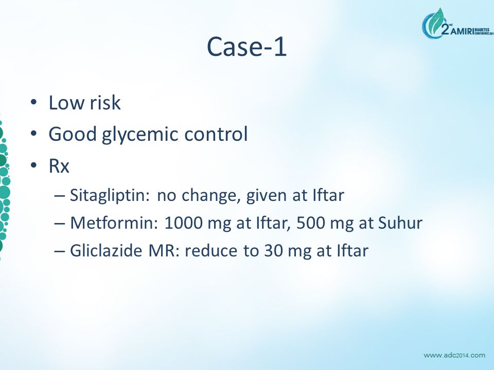 Case-1 Low risk Good glycemic control Rx – Sitagliptin: no change, given at Iftar – Metformin: 1000 mg at Iftar, 500 mg at Suhur – Gliclazide MR: reduce to 30 mg at Iftar