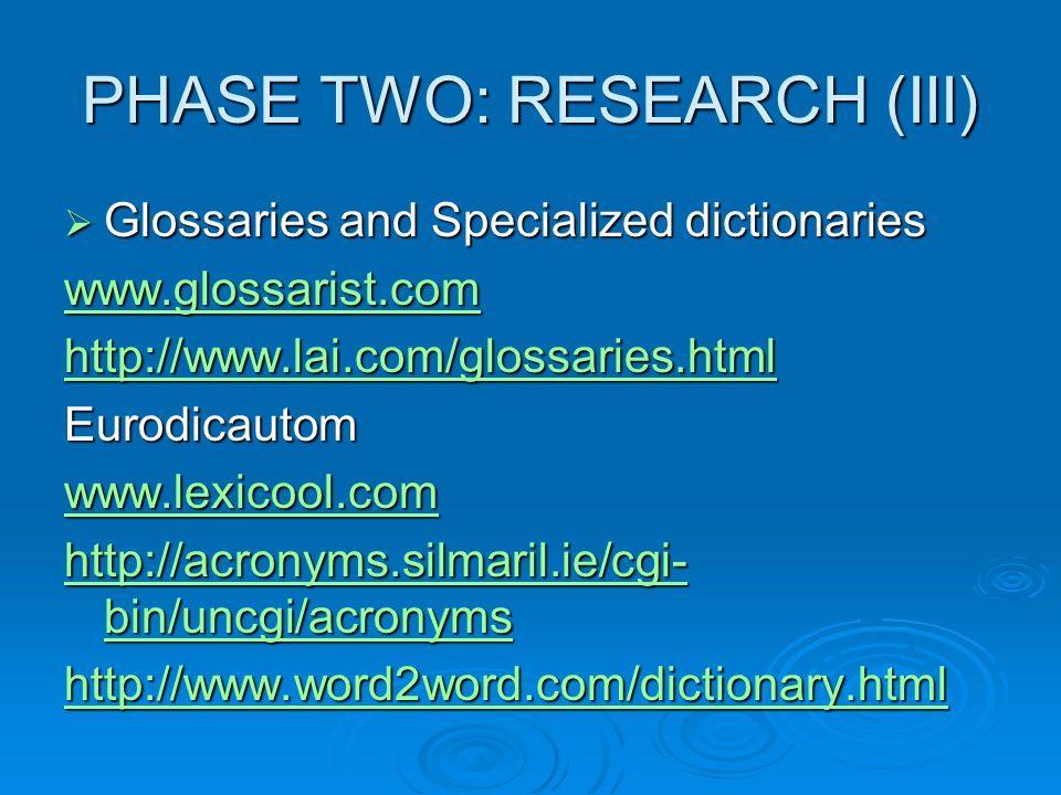 PHASE TWO: RESEARCH (III)  Glossaries and Specialized dictionaries     Eurodicautom     bin/uncgi/acronyms   bin/uncgi/acronyms