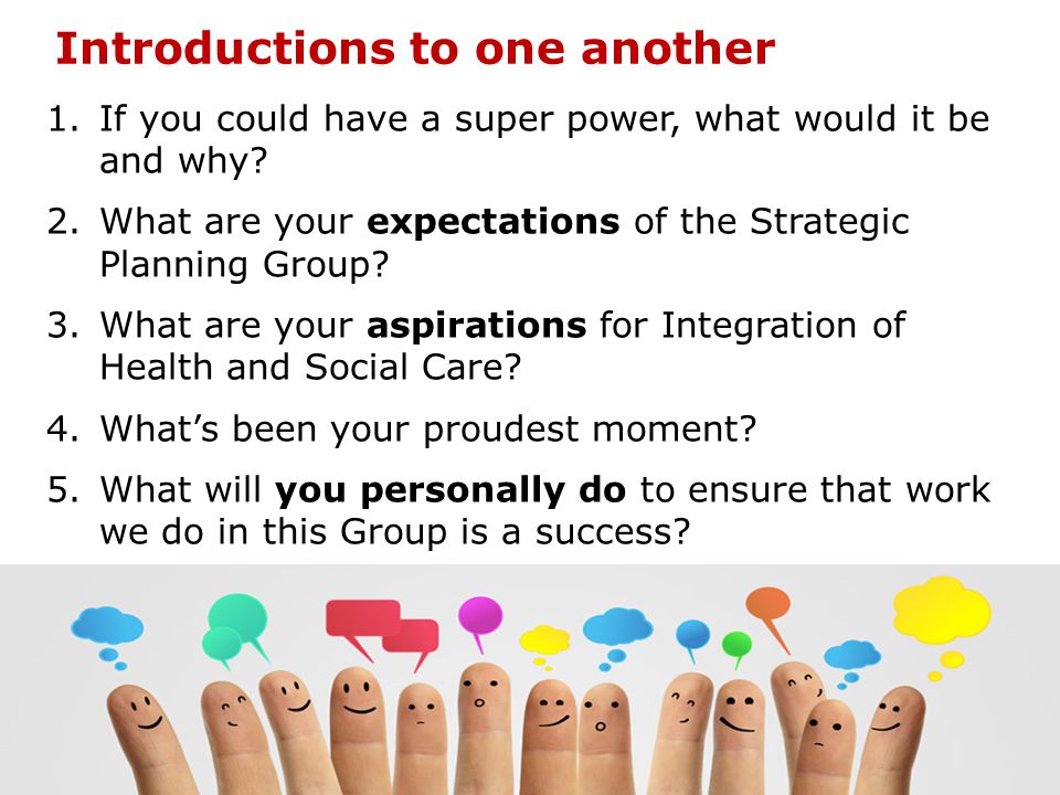 Introductions to one another 1.If you could have a super power, what would it be and why.