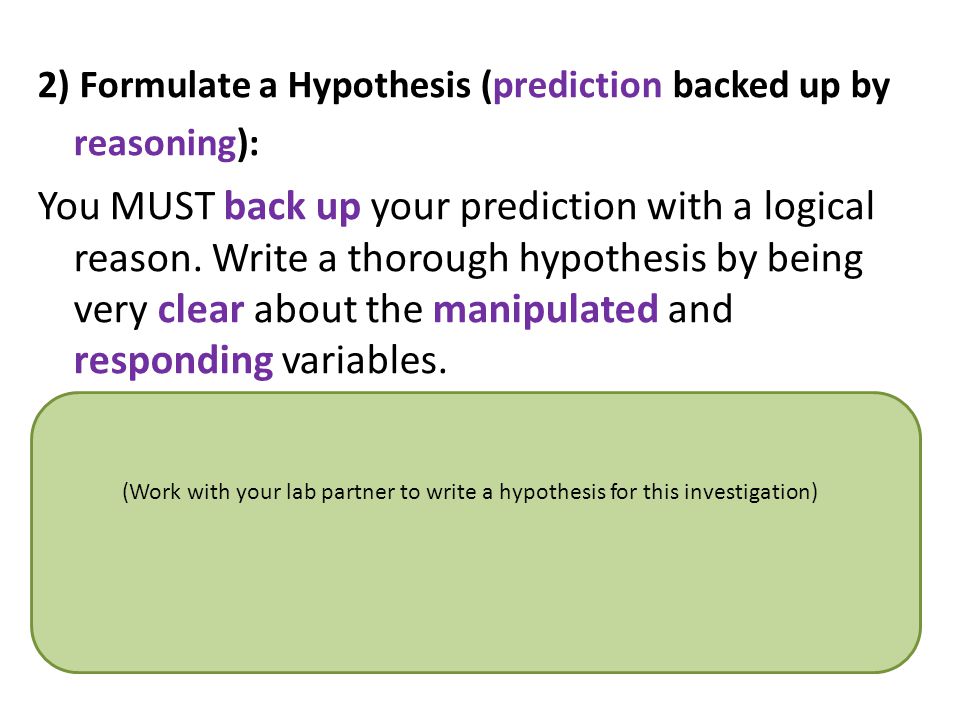 2) Formulate a Hypothesis (prediction backed up by reasoning): You MUST back up your prediction with a logical reason.