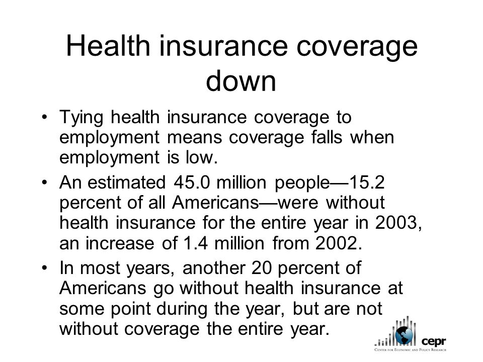 Health insurance coverage down Tying health insurance coverage to employment means coverage falls when employment is low.