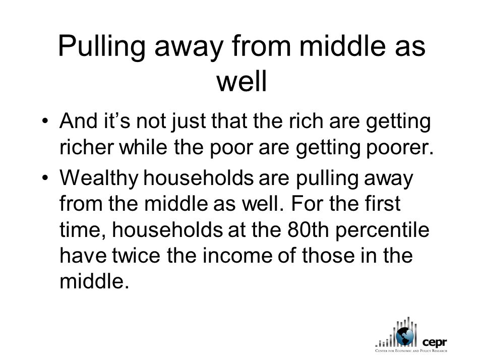 Pulling away from middle as well And it’s not just that the rich are getting richer while the poor are getting poorer.