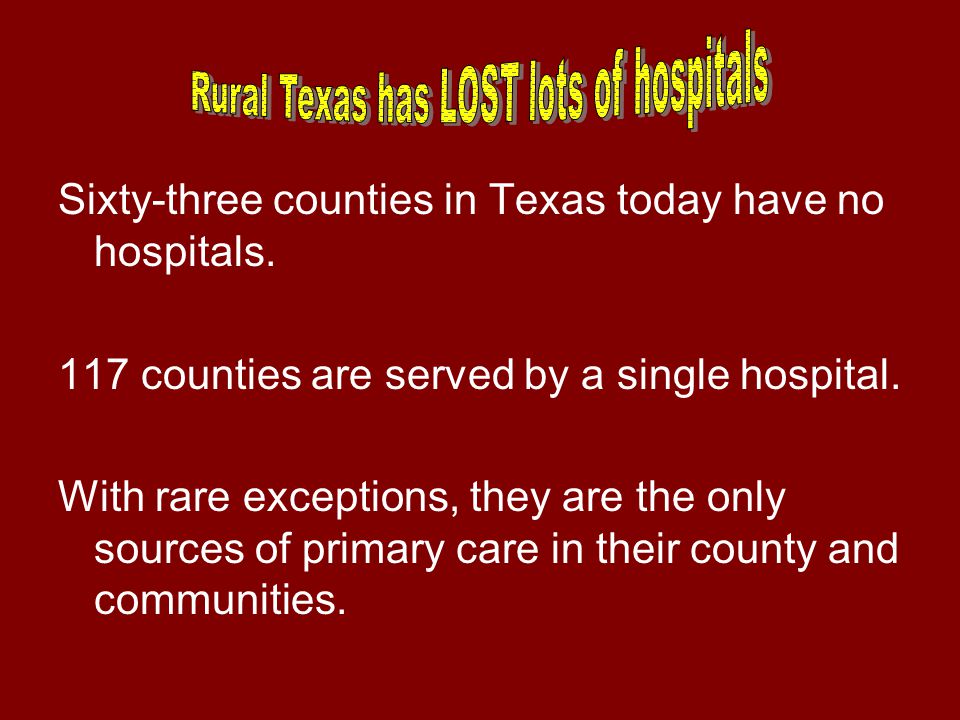 Sixty-three counties in Texas today have no hospitals.