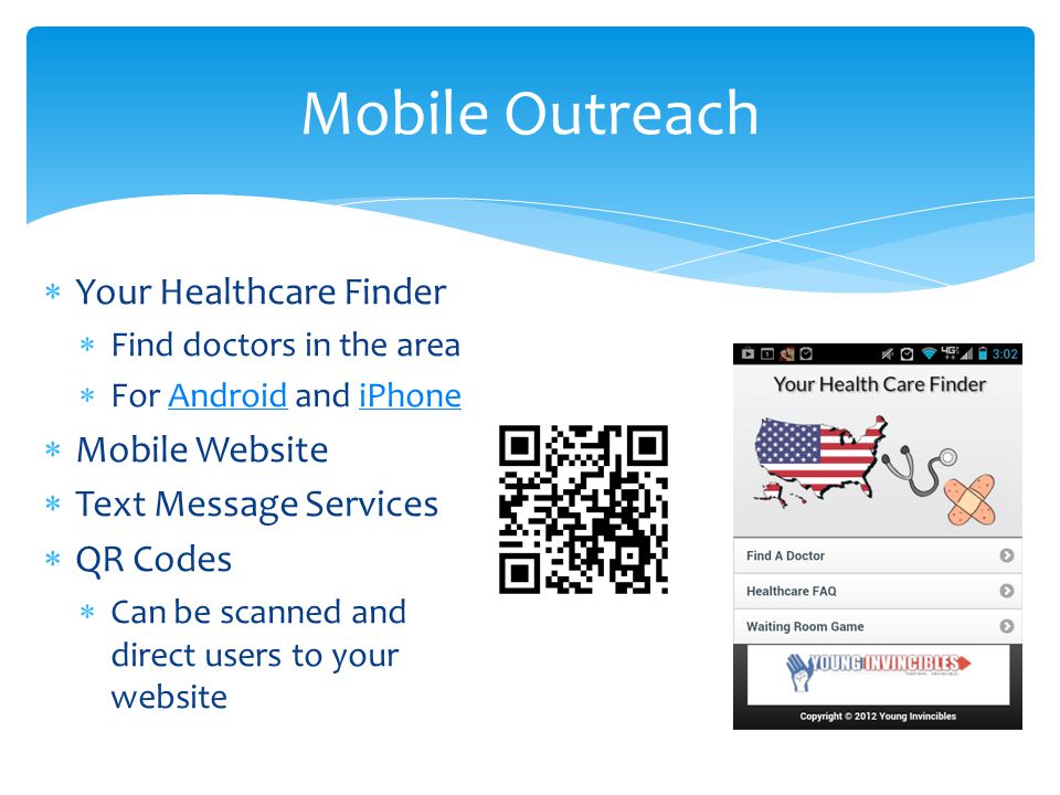  Your Healthcare Finder  Find doctors in the area  For Android and iPhoneAndroidiPhone  Mobile Website  Text Message Services  QR Codes  Can be scanned and direct users to your website Mobile Outreach