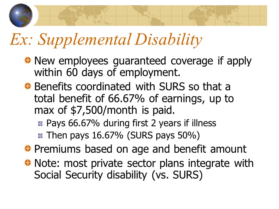 Ex: Supplemental Disability New employees guaranteed coverage if apply within 60 days of employment.
