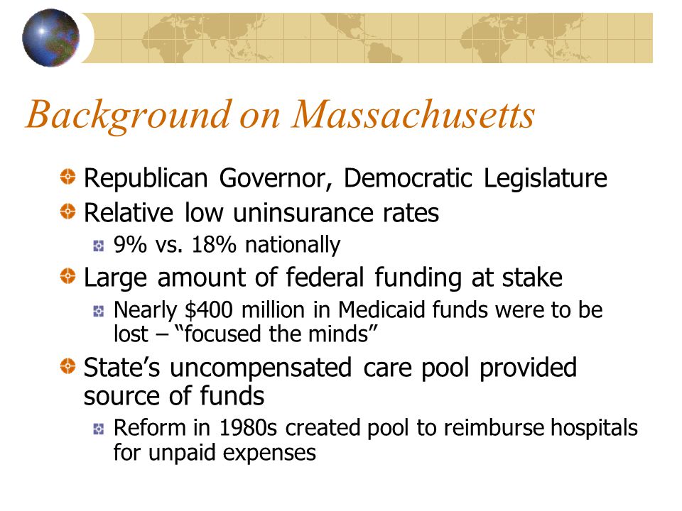 Background on Massachusetts Republican Governor, Democratic Legislature Relative low uninsurance rates 9% vs.